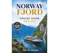 NORWAY FJORD CRUISE GUIDE 2026 - 2027: Shore Excursions, Port Stops, Scenic Routes, and Packing Tips for Bergen, Geiranger, and Flåm