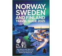 Norway, Sweden and Finland Travel Guide 2025: Best Places to Visit, When to Go, What to Pack, and How to Get Around, and Things to Do