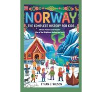 Norway: The Complete History for Kids: How a Frozen Land Became One of the Brightest Nations on Earth (Collections of Historical Country Books in Europe)