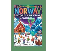 Norway: The Complete History for Kids: How a Frozen Land Became One of the Brightest Nations on Earth (Collections of Historical Country Books in Europe)