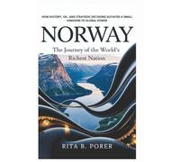 NORWAY: The Journey of the World's Richest Nation: How History, Oil, and Strategic Decisions Elevated a Small Kingdom to Global Power