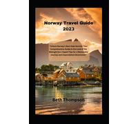 Norway Travel Guide 2023, 2024 and Beyond;: "Your comprehensive Guide to the Land of the Midnight Sun | Experts Tip for a Memorable Journey and Unparalleled Adventures"
