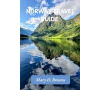 Norway Travel Guide 2024-2025: Discover the Untamed Beauty and Rich Heritage of Norway: A Journey Through Fjords, Mountains and Timeless Culture (Mary D. Browns Guidebooks)