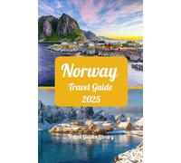 Norway Travel Guide 2025: Exploring the Land of Fjords: Adventure, Nature, and Culture in Norway