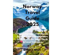 Norway Travel Guide 2025: Your Complete Companion to Exploring Norway’s Wonders in 2025 - From Scenic Fjords to Local Traditions (Ultimate Tourist Guide Collection)