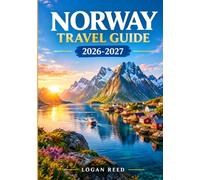 NORWAY TRAVEL GUIDE 2026-2027: Discover Breathtaking Fjords, Arctic Adventures, Scenic Road Trips, Local Cuisine, Hidden Gems, and Unforgettable Experiences