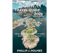 NORWAY TRAVEL GUIDE 2026: From Fjords to Cities: A Detailed Resource for Independent Exploration