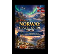 NORWAY TRAVEL GUIDE 2026: Your Complete Handbook to Fjords, Northern Lights, and Hidden Nordic Wonders (Travel Tales books)