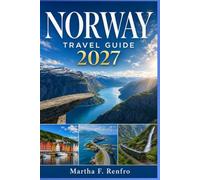 NORWAY TRAVEL GUIDE 2027: Discover Majestic Fjords, Northern Lights, Scenic Railways, and Practical Itineraries for an Unforgettable Scandinavian Adventure