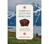Norway's Knitted Heritage : The History, Surprises, and Power of Traditional Nordic Sweater Patterns