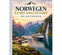 NORWEGEN FJORD KREUZFAHRT REISEFÜHRER 2026/2027: Häfen, Fjorde und Landausflüge auf eigene Faust entdecken - mit Bergen, Flåm, Geiranger, Ålesund und ... für jeden Landgang, ohne teure Bordausflüge