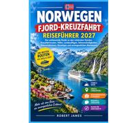 NORWEGEN FJORD-KREUZFAHRT-REISEFÜHRER 2027: Der umfassende Guide zu den schönsten Fjorden, Kreuzfahrtrouten, Häfen, Landausflügen, Sehenswürdigkeiten, ... Reisetipps und unvergesslichen Abenteuern
