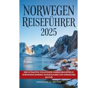 Norwegen Reiseführer 2025: Der ultimative, vollständig farbige Begleiter zu Norwegens Fjorden, Nationalparks und nordischer Kultur