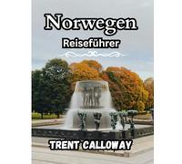 Norwegen Reiseführer 2025: Entdecken Sie das Beste von Norwegen: malerische Fjorde, Nordlichter, lokale Kultur, Abenteuer im Freien und Experten-Reisetipps für jede Jahreszeit.