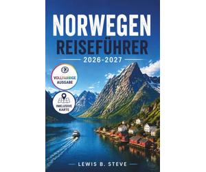 NORWEGEN REISEFÜHRER 2026-2027: Entdecken Sie majestätische Fjorde, Nordlichter, das Erbe der Wikinger und die Lofoten mit malerischen Routen, ... praktischen Reiseplänen für jede Jahreszeit