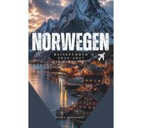 NORWEGEN REISEFÜHRER 2026/2027: Fjorde, Nordlichter, landschaftlich reizvolle Routen und unvergessliche Abenteuer