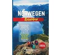 Norwegen Reiseführer 2026: Entdecken Sie versteckte Schätze und Insidertipps für stressfreie, preiswerte Familienreisen in Oslo, Bergen, den Fjorden, Nordland, Spitzbergen und darüber hinaus