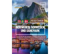 Norwegen, Schweden und Dänemark Reiseführer 2025-2026: Entdecken Sie die Wunder Skandinaviens: Wichtige Reiserouten, Insidertipps, einzigartige ... Budget-Hacks für epische nordische Abenteuer