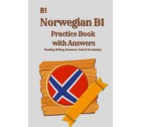 Norwegian B1 Practice Book with Answers: 250 Practical Exercises in Reading, Writing, Grammar, Verbs & Vocabulary - Perfect for Self-Study and Classroom Use