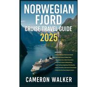 NORWEGIAN FJORD CRUISE TRAVEL GUIDE 2025: Your Complete Cruise Guide to the Iconic Fjords and Beyond - Best Routes, Travel Tips, Excursions & Local Experiences for an Unforgettable Voyage