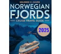 Norwegian Fjords Cruise Travel Guide 2025 (FULL-COLOR): Discover Breathtaking Fjords like Geirangerfjord, Nærøyfjord, Iconic Norwegian Cruises, Hidden Treasures, Local Secrets, Bergen,