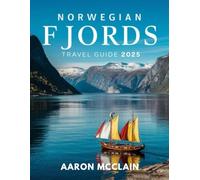 NORWEGIAN FJORDS TRAVEL GUIDE 2025:: A Complete Guide to Exploring Scandinavia's Majestic Landscapes, Cultural History, Maps, and Charming Towns and Villages.