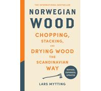 Norwegian Wood (Revised, Expanded, and Updated Edition) : Chopping, Stacking, and Drying Wood the Scandinavian Way