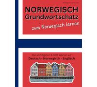 Norwegisch Grundwortschatz zum Norwegisch lernen: Die wichtigsten 3.000 Wörter auf Deutsch, Norwegisch und Englisch mit alphabetischer Wortliste