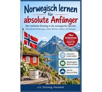 Norwegisch lernen für absolute Anfänger: Der einfache Einstieg in die norwegische Sprache - mit schriftlicher Aussprachehilfe, ersten Wörtern, Sätzen und Dialogen