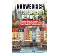 norwegisch sprechen leicht gemacht: Die 500 häufigsten Ausdrücke - Die wichtigsten Redewendungen für Anfänger - Schnell norwegisch sprechen lernen