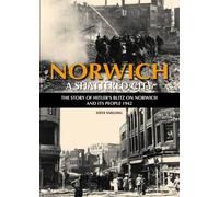 Norwich - A Shattered City: The Story of Hitler's Blitz on Norwich and Its People, 1942