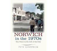 Norwich in the 1970s: Ten Years in the Life of a City (Ten Years that Changed a City)