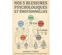 NOS 5 BLESSURES PSYCHOLOGIQUES ET ÉMOTIONNELLES (L'ÉCOSYSTÈME DE LA RECONSTRUCTION INTÉRIEURE : LA TRILOGIE)