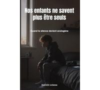 Nos enfants ne savent plus être seuls: Quand le silence devient anxiogène (Comprendre l’enfance moderne)