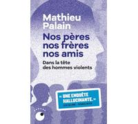Nos pères, nos frères, nos amis: Dans la tête des hommes violents