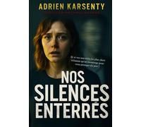 Nos Silences Enterrés: Et si vos souvenirs les plus chers n'étaient qu'un mensonge pour vous protéger du pire ?