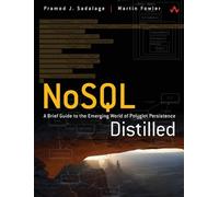 NoSQL Distilled: A Brief Guide to the Emerging World of Polyglot Persistence