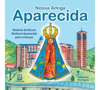 Nossa amiga Aparecida : historia de Nossa Senhora Aparecida para criancas