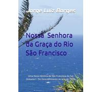 Nossa Senhora da Graça do Rio São Francisco: Uma Nova História de São Francisco do Sul (Volume I - Do Descobrimento ao ano de 1720)
