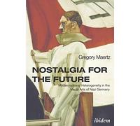 Nostalgia for the Future: Modernism and Heterogeneity in the Visual Arts of Nazi Germany