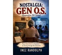 NOSTALGIA GEN O.S. (Generation Old School): From Chalk Dust to Chatbots: A Journey through the Classroom