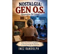 NOSTALGIA GEN O.S. (Generation Old School): From Chalk Dust to Chatbots: A Journey through the Classroom