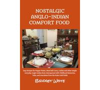 NOSTALGIC ANGLO-INDIAN COMFORT FOOD: Easy Recipes for Pepper Water, Meat Ball Curry, Cutlets and other simple everyday Anglo-Indian food, interspersed ... and Anecdotes from the Kolar Gold Fields.