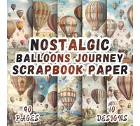 Nostalgic Balloons Journey Scrapbook Paper: 10 Vibrant Designs, 8.5 x 8.5 Inch Double-Sided, 40 Pages for Collage Art, Ephemera, Journaling, Paper Crafting, Mixed Media And Scrapbooking