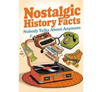 Nostalgic History Facts Nobody Talks About Anymore: A 1950s-1990s Time Capsule That Brings Back Your Best Memories And Gives You Stories Worth ... Fun Facts Book & Gifts For History Lovers.