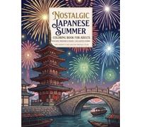 Nostalgic Japanese Summer Coloring Book for Adults: A Relaxing Journey to Traditional Japan: Beautiful Festival Scenes, Yukata, Obon Lanterns, Nagashi ... Landscapes for Mindfulness and Stress Relief