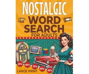 Nostalgic Word Search For Adults: 100 Large Print Retro Word Find Puzzles for Seniors: A Nostalgic Journey Through the 1950s, 60s, 70s, 80s, and 90s