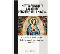 NOSTRA SIGNORA DI GUADALUPE PREGHIERE DELLA NOVENA: Un viaggio di nove giorni di fede, miracoli e protezione materna.
