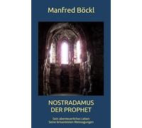 NOSTRADAMUS DER PROPHET: Sein abenteuerliches Leben Seine brisantesten Weissagungen
