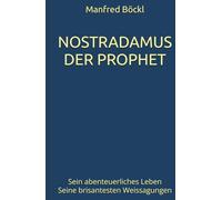 NOSTRADAMUS DER PROPHET: Sein abenteuerliches Leben Seine brisantesten Weissagungen